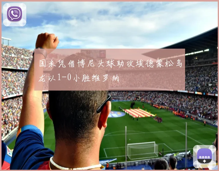 国米凭借博尼头球助攻埃德蒙松乌龙以1-0小胜维罗纳