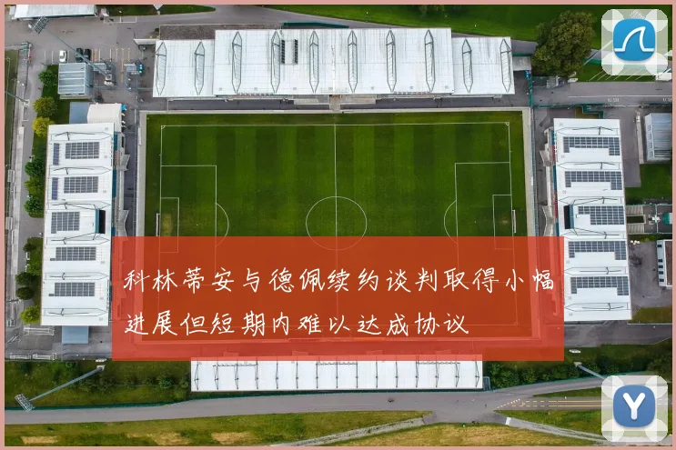 科林蒂安与德佩续约谈判取得小幅进展但短期内难以达成协议
